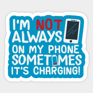 I’m Not Always On My Phone Sometimes It’s Charging! Sticker